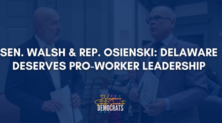 Sen. Walsh & Rep. Osienski: Delaware Deserves Pro-Worker Leadership